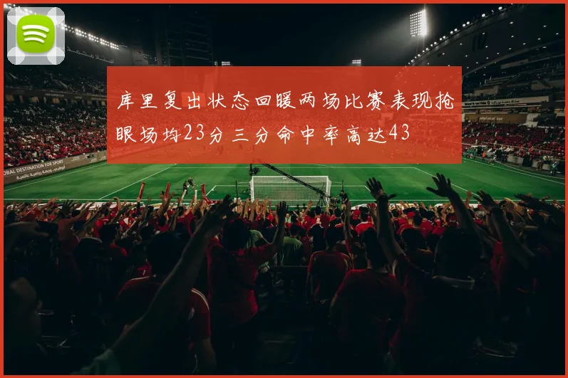 库里复出状态回暖两场比赛表现抢眼场均23分三分命中率高达43